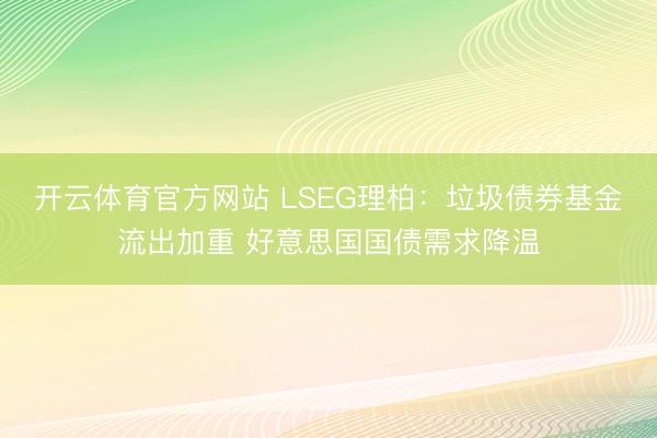 开云体育官方网站 LSEG理柏：垃圾债券基金流出加重 好意思国国债需求降温