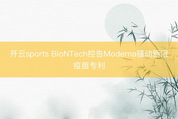 开云sports BioNTech控告Moderna骚动新冠疫苗专利