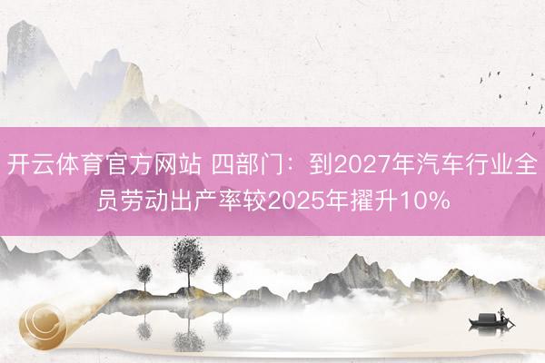 开云体育官方网站 四部门:到2027年汽车行业全员劳动出产率较2025年擢升10%