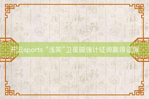 开云sports “浅笑”卫星磁强计征询赢得证据