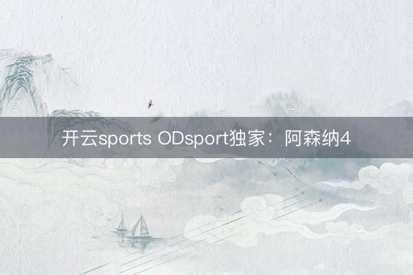 开云sports ODsport独家：阿森纳4
