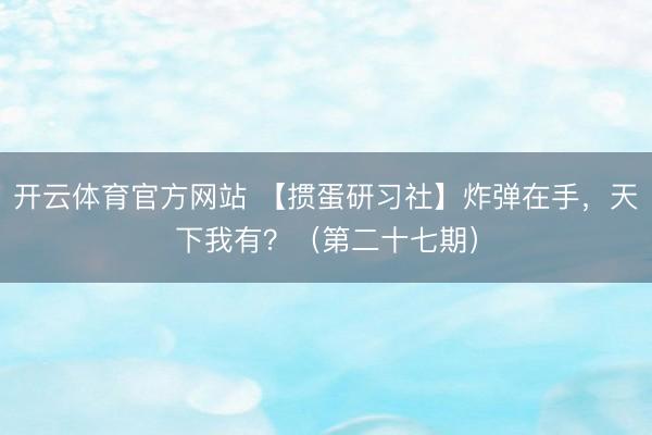 开云体育官方网站 【掼蛋研习社】炸弹在手，天下我有？（第二十七期）